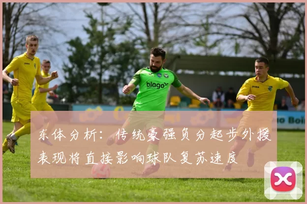 东体分析：传统豪强负分起步外援表现将直接影响球队复苏速度