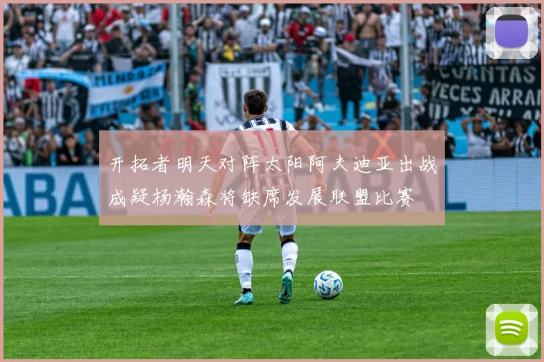 开拓者明天对阵太阳阿夫迪亚出战成疑杨瀚森将缺席发展联盟比赛